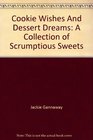 Cookie Wishes And Dessert Dreams A Collection of Scrumptious Sweets
