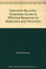 Executive Security Corporate Guide to Effective Response to Abduction and Terrorism