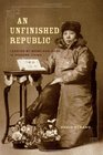 An Unfinished Republic Leading by Word and Deed in Modern China