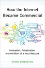 How the Internet Became Commercial Innovation Privatization and the Birth of a New Network