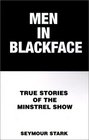 Men in Blackface True Stories of the Minstrel Show