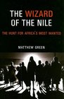The Wizard of the Nile The Hunt for Africa's Most Wanted