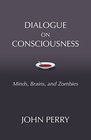 Dialogue on Consciousness Minds Brains and Zombies
