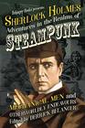 Sherlock Holmes Adventures in the Realms of Steampunk Mechanical Men and Otherworldly Endeavours