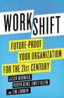 Workshift FutureProof Your Organization for the 21st Century