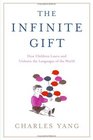The Infinite Gift How Children Learn and Unlearn the Languages of the World