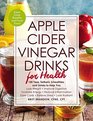 Apple Cider Vinegar Drinks for Health 100 Teas Seltzers Smoothies and Drinks to Help You  Lose Weight  Improve Digestion  Increase Energy    Ease Colds  Relieve Stress  Look Radiant
