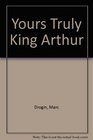 Yours Truly King Arthur