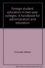 Foreign student education in twoyear colleges A handbook for administrators and educators