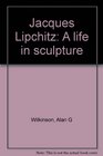 Jacques Lipchitz a life in sculpture
