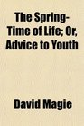 The SpringTime of Life Or Advice to Youth