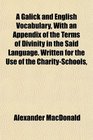 A Galick and English Vocabulary With an Appendix of the Terms of Divinity in the Said Language Written for the Use of the CharitySchools