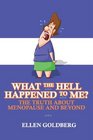What the Hell Happened to Me The Truth About Menopause and Beyond
