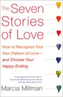 The Seven Stories of Love How to Recognize Your Own Pattern of Loveand Choose Your Happy Ending