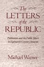 The Letters of the Republic  Publication and the Public Sphere in EighteenthCentury America