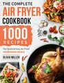 The Complete Air Fryer Cookbook 1000 Recipes For Quick  Easy Air Fried Homemade Meals