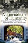 A Journalism of Humanity A Candid History of the World's First Journalism School