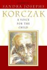 A Voice for the Child The Inspirational Words of Janusz Korczak
