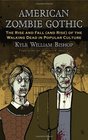American Zombie Gothic The Rise and Fall  of the Walking Dead in Popular Culture
