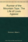 Runner of the Mountain Tops The Life of Louis Agassiz