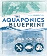 The Aquaponics Blueprint Build Your Own High Output Food System