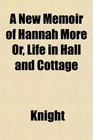A New Memoir of Hannah More Or Life in Hall and Cottage