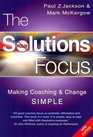 The Solutions Focus Making Coaching and Change Simple