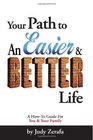 Your Path to An Easier  BETTER Life A HowTo Guide For You and Your Family