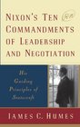 Nixon's Ten Commandments of Leadership and Negotiation  His Guiding Priciples of Statecraft