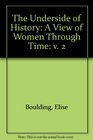 The Underside of History A View of Women Through Time Vol 2
