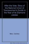 After the Vote The Story of the National Union of Townswomen's Guilds in the Year of Its Diamond Jubilee