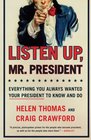 Listen Up, Mr. President: Everything You Always Wanted Your President to Know and Do