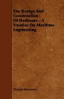 The Design And Construction Of Harbours  A Treatise On Maritime Engineering