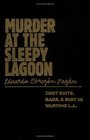 Murder at the Sleepy Lagoon Zoot Suits Race and Riot in Wartime LA