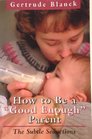 How to Be a Good Enough Parent The Subtle Seductions