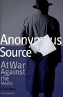 Anonymous Source At War Against the Media A True Story