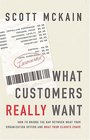 What Customers Really Want Bridging the Gap Between What Your Company Offers and What Your Clients Crave