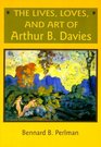 The Lives Loves and Art of Arthur B Davies