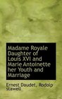 Madame Royale Daughter of Louis XVI and Marie Antoinette her Youth and Marriage