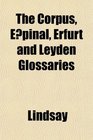 The Corpus Epinal Erfurt and Leyden Glossaries