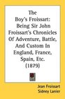 The Boy's Froissart Being Sir John Froissart's Chronicles Of Adventure Battle And Custom In England France Spain Etc
