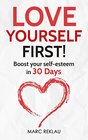 Love Yourself First!: Boost your self-esteem in 30 Days (Change your habits, change your life)
