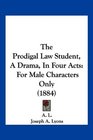 The Prodigal Law Student A Drama In Four Acts For Male Characters Only