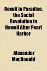 Revolt in Paradise the Social Revolution in Hawaii After Pearl Harbor