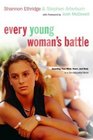 Every Young Woman's Battle : Guarding Your Mind, Heart, and Body in a Sex-Saturated World (The Every Man Series)