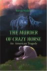 The Murder of Crazy Horse An American Tragedy