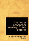 The art of newspaper making three lectures