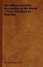The Fifteen Decisive War Battles of the World - From Marathon To Waterloo