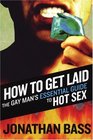 How to Get Laid  The Gay Man's Essential Guide to Hot Sex