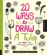 20 Ways to Draw a Tulip and 44 Other Fascinating Flowers: A Sketchbook for Artists, Designers, and Doodlers